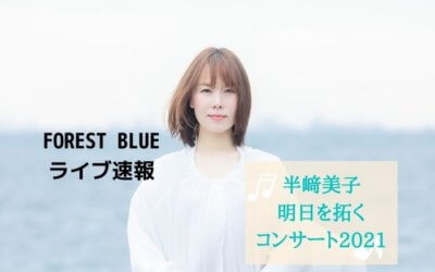 FOREST BLUEライブ情報速報「半﨑美子 明日を拓くコンサート2021」