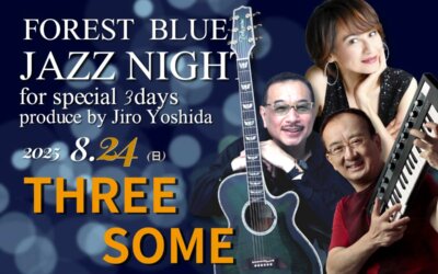 FOREST BLUE JAZZ NIGHT for special 3days produce by Jiro Yoshida【Day3 THREE SOME】